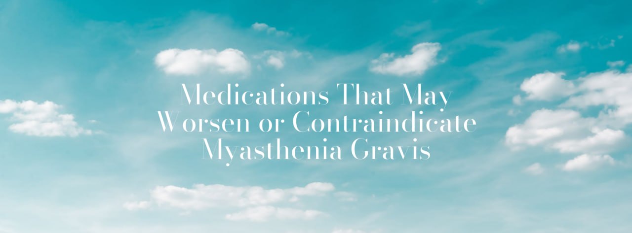 Medications that may worsen or contraindicate MG